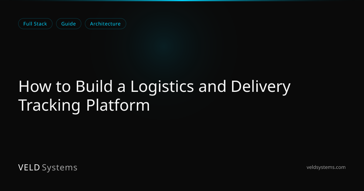 How to Build a Logistics and Delivery Tracking Platform | Veld Systems