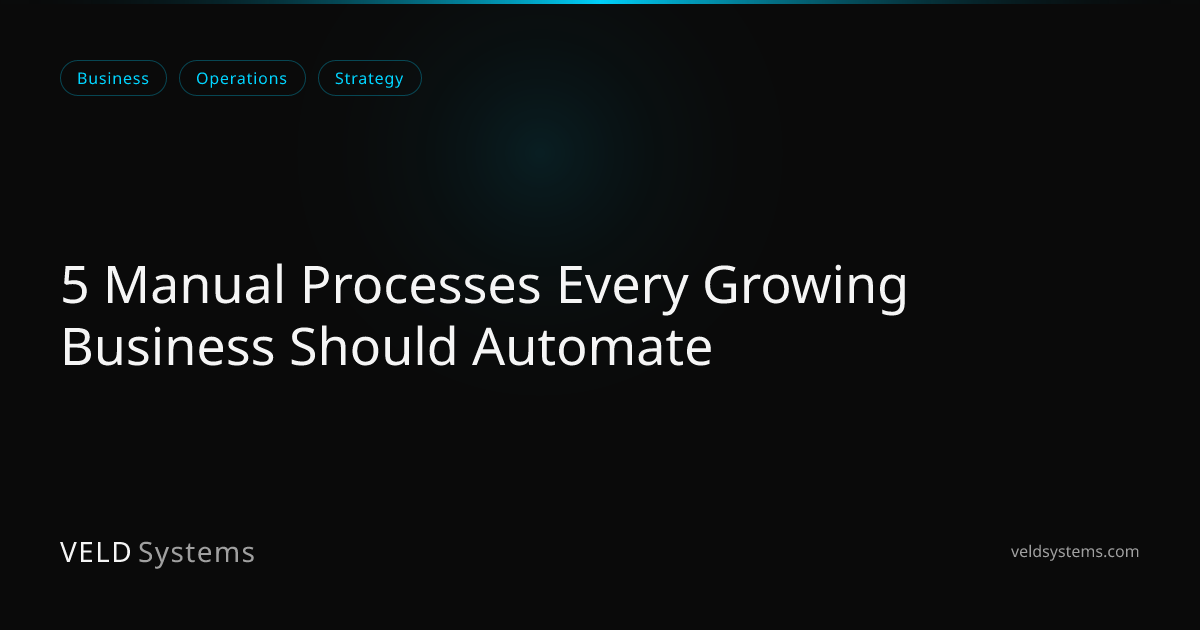 5 Manual Processes Every Growing Business Should Automate | Veld Systems
