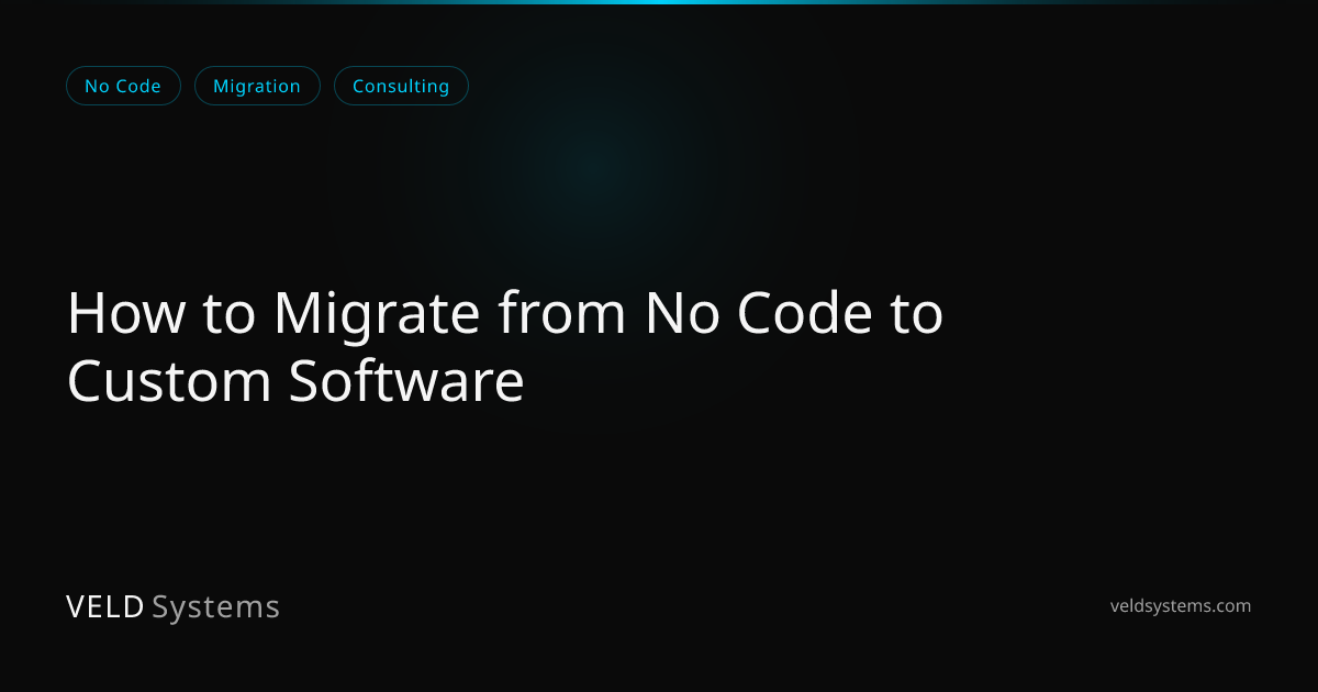 How to Migrate from No Code to Custom Software | Veld Systems