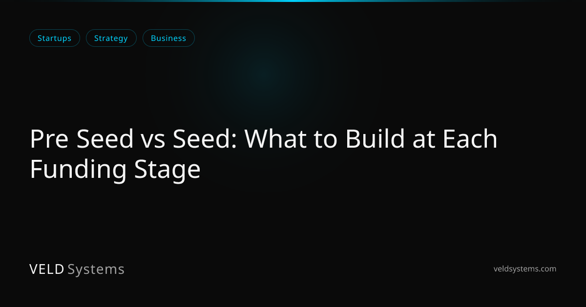 Pre Seed vs Seed: What to Build at Each Funding Stage | Veld Systems