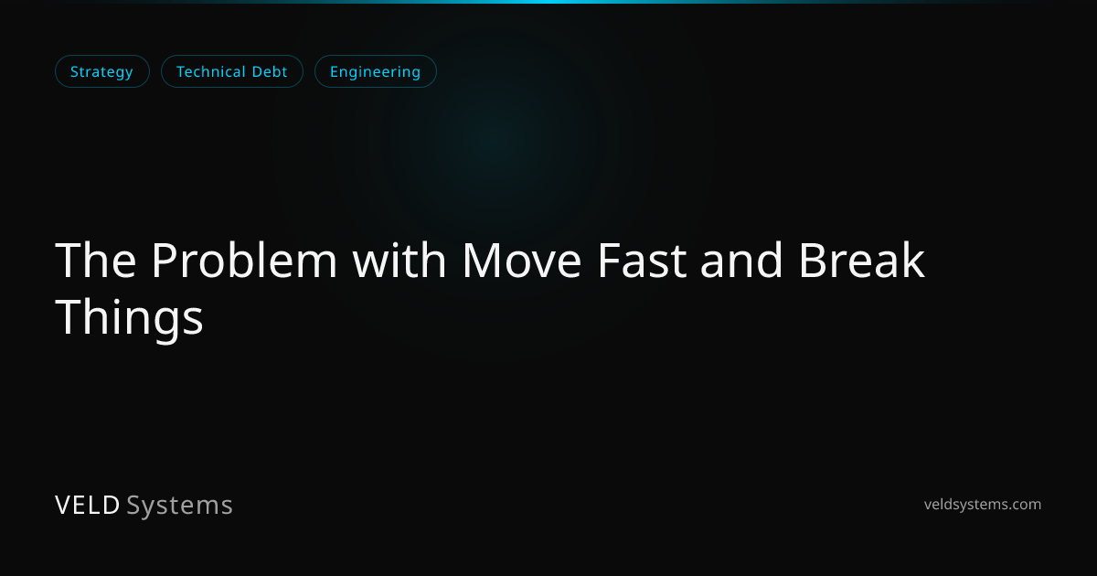 The Problem with Move Fast and Break Things | Veld Systems
