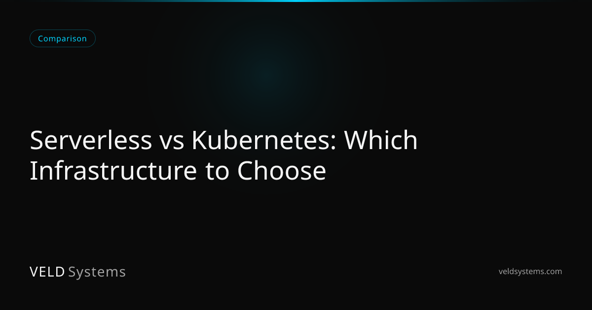 Serverless vs Kubernetes: Which Infrastructure to Choose | Veld Systems
