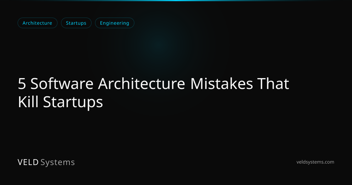 5 Software Architecture Mistakes That Kill Startups | Veld Systems