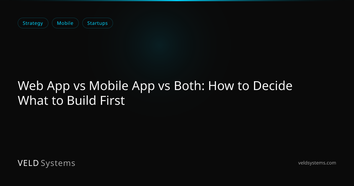 Web App vs Mobile App vs Both: How to Decide What to Build First | Veld ...